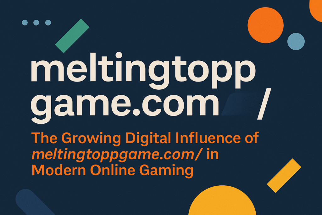 The Growing Digital Influence of meltingtoppgame.com/ in Modern Online Gaming