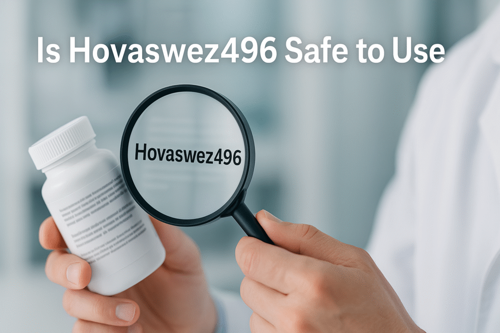 Is Hovaswez496 Safe to Use – Full Analysis, Benefits, and Risks Explained