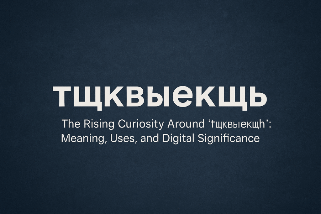 The Rising Curiosity Around “тщквыекщь”: Meaning, Uses, and Digital Significance
