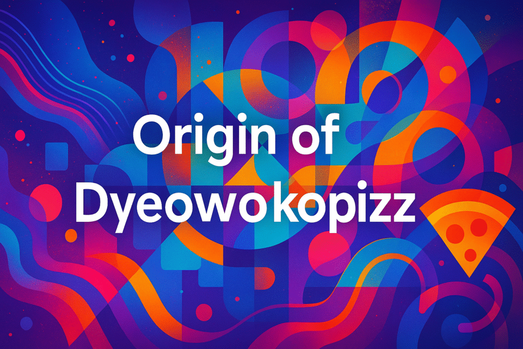 The Mysterious Origin of Dyeowokopizz: Exploring Its Meaning, Evolution, and Impact